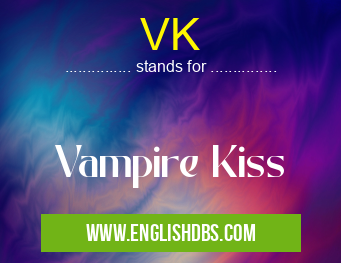 VK means Vampire Kiss VK