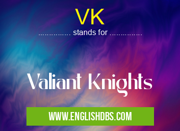 VK means Valiant Knights VK