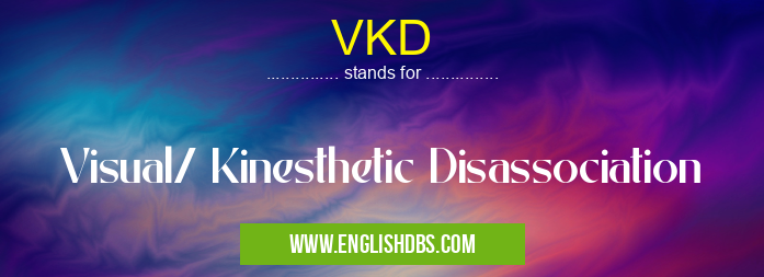 VKD means Visual/ Kinesthetic Disassociation VKD