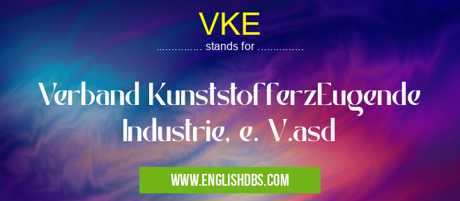 VKE means Verband KunststofferzEugende Industrie, e. V.asd VKE