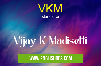 VKM means Vijay K Madisetti VKM