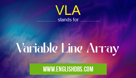 VLA means Variable Line Array VLA