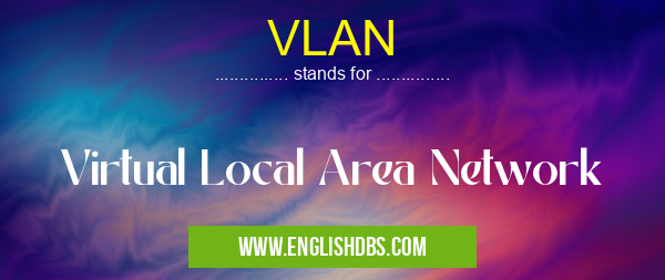 VLAN means Virtual Local Area Network VLAN