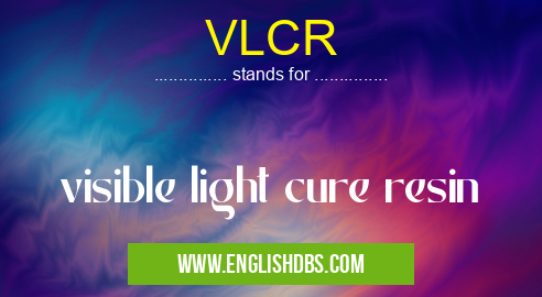 VLCR means visible light cure resin VLCR