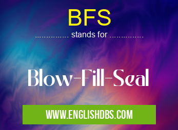 BFS means Blow-Fill-Seal BFS