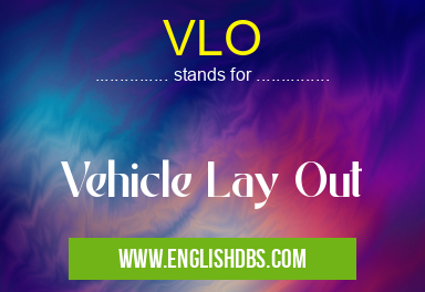 VLO means Vehicle Lay Out VLO