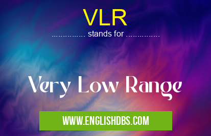 VLR means Very Low Range VLR