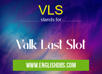VLS means Valk Last Slot VLS