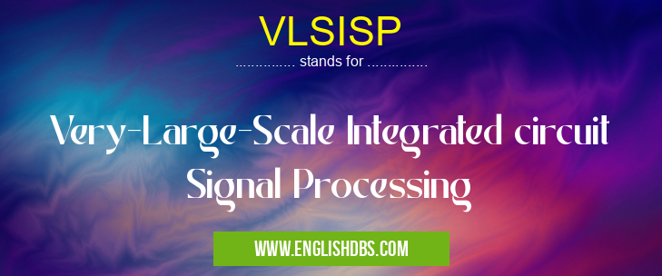 VLSISP means Very-Large-Scale Integrated circuit Signal Processing VLSISP