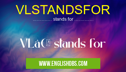 VLSTANDSFOR means VL†stands for VLSTANDSFOR