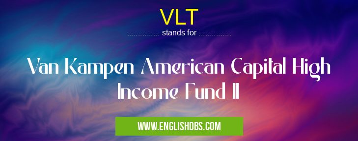 VLT means Van Kampen American Capital High Income Fund II VLT