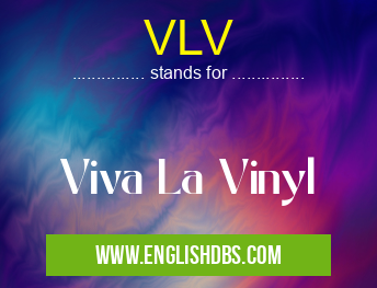 VLV means Viva La Vinyl VLV