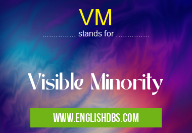 VM means Visible Minority VM