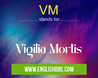 VM means Vigilia Mortis VM