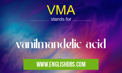 VMA means vanilmandelic acid VMA