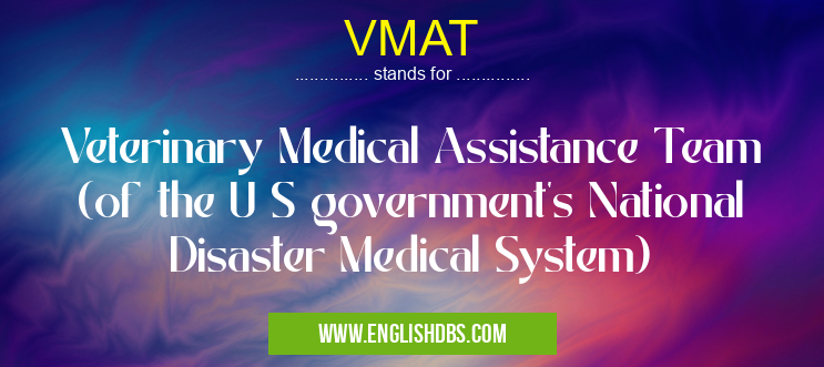 VMAT means Veterinary Medical Assistance Team (of the U S government's National Disaster Medical System) VMAT