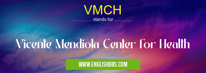 VMCH means Vicente Mendiola Center for Health VMCH