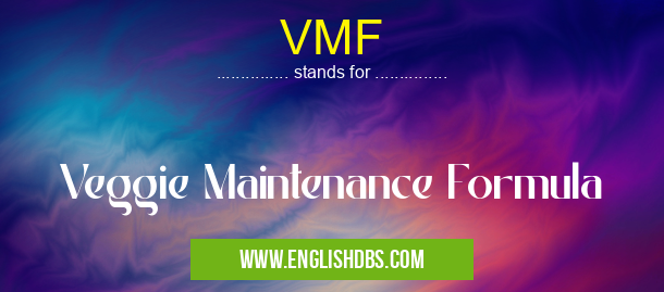 VMF means Veggie Maintenance Formula VMF