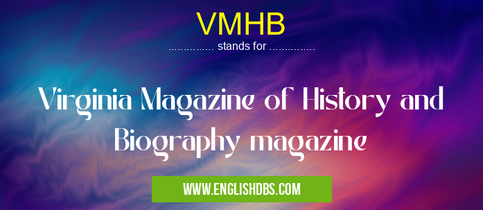 VMHB means Virginia Magazine of History and Biography magazine VMHB