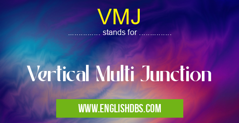 VMJ means Vertical Multi Junction VMJ