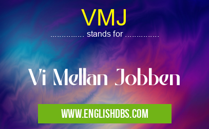 VMJ means Vi Mellan Jobben VMJ