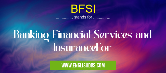 BFSI means Banking Financial Services and InsuranceFor BFSI