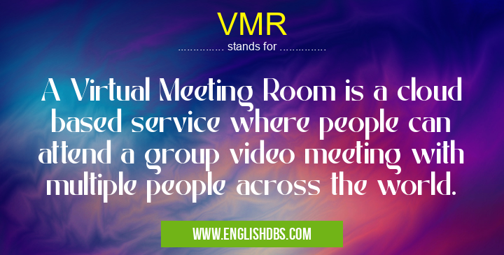VMR means A Virtual Meeting Room is a cloud based service where people can attend a group video meeting with multiple people across the world. VMR