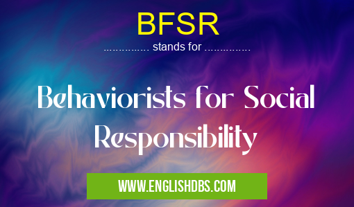 BFSR means Behaviorists for Social Responsibility BFSR