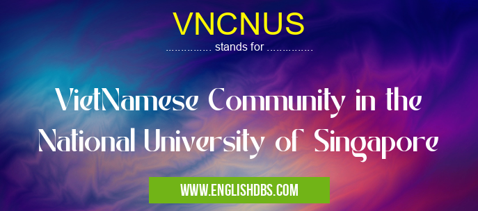 VNCNUS means VietNamese Community in the National University of Singapore VNCNUS
