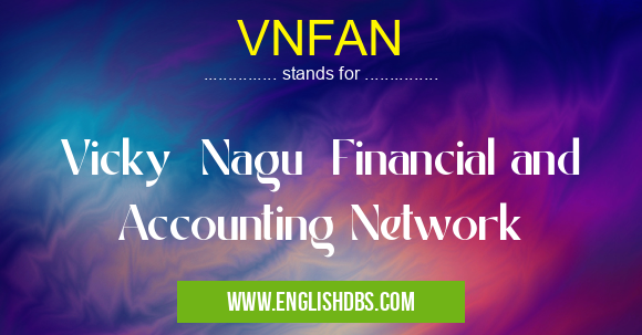 VNFAN means Vicky Nagu Financial and Accounting Network VNFAN