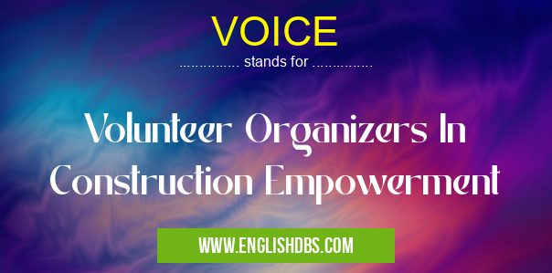 VOICE means Volunteer Organizers In Construction Empowerment VOICE