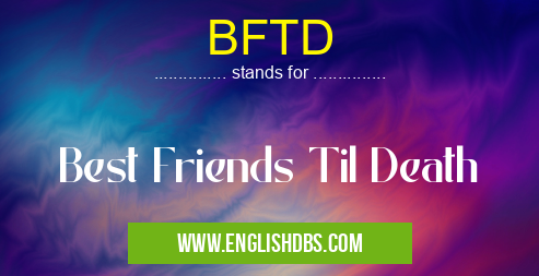 BFTD means Best Friends Til Death BFTD