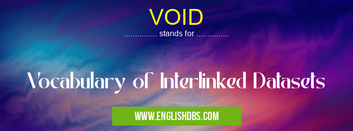 VOID means Vocabulary of Interlinked Datasets VOID