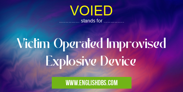 VOIED means Victim Operated Improvised Explosive Device VOIED