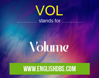 VOL means Volume VOL