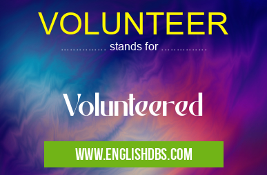 VOLUNTEER means Volunteered VOLUNTEER