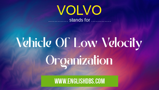 VOLVO means Vehicle Of Low Velocity Organization VOLVO