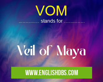 VOM means Veil of Maya VOM