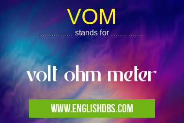 VOM means volt ohm meter VOM