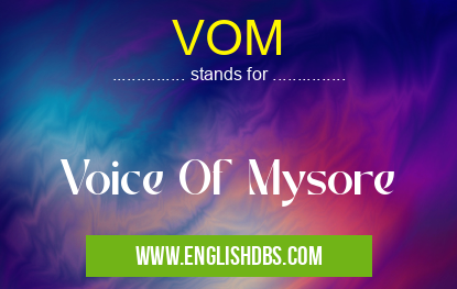 VOM means Voice Of Mysore VOM