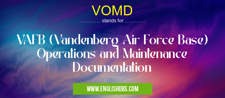 VOMD means VAFB (Vandenberg Air Force Base) Operations and Maintenance Documentation VOMD
