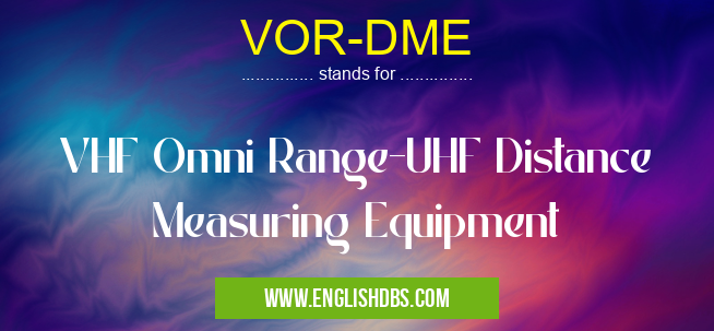 VOR-DME means VHF Omni Range-UHF Distance Measuring Equipment VOR-DME