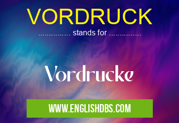 VORDRUCK means Vordrucke VORDRUCK