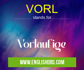 VORL means Vorlaufige VORL