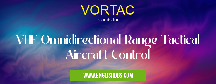 VORTAC means VHF Omnidirectional Range Tactical Aircraft Control VORTAC