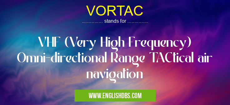 VORTAC means VHF (Very High Frequency) Omni-directional Range TACtical air navigation VORTAC