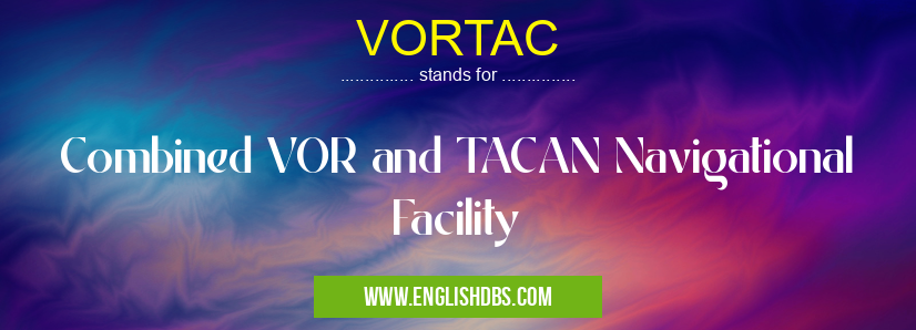 VORTAC means Combined VOR and TACAN Navigational Facility VORTAC