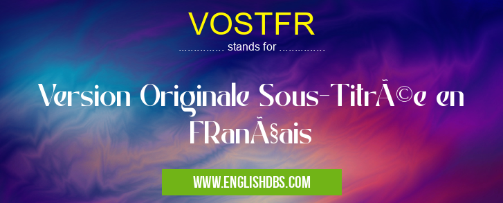 VOSTFR means Version Originale Sous-Titrée en FRançais VOSTFR