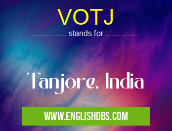 VOTJ means Tanjore, India VOTJ