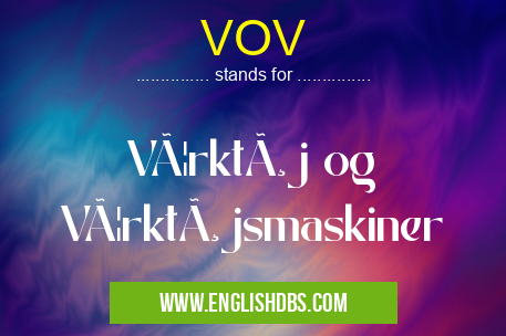 VOV means Værktøj og Værktøjsmaskiner VOV